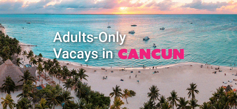 Adults-Only Vacays in Cancun