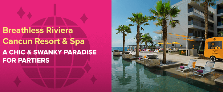 Breathless Riviera Cancun Resort & Spa A Chic & Swanky Paradise for Partiers